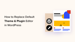 How to Replace Default Theme and Plugin Editor in WordPress