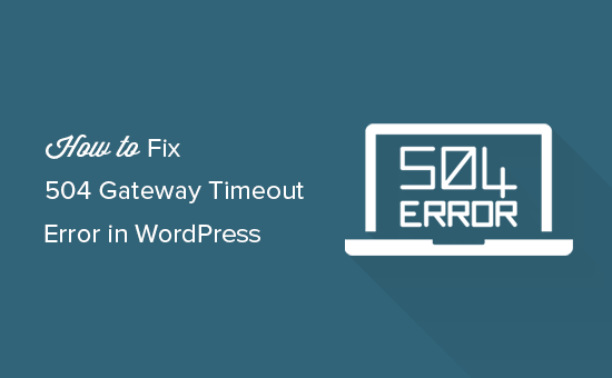 How To Fix The 504 Gateway Timeout Error In Wordpress