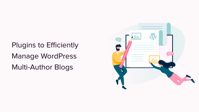 Best Plugins to Efficiently Manage WordPress Multi Author Blogs