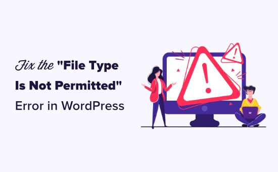 Fixing the File type is not permitted for security reasons error in WordPress